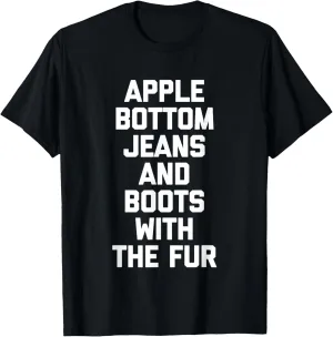 Apple Bottom Jeans & Boots With The Fur - Funny Saying Cool T-Shirt