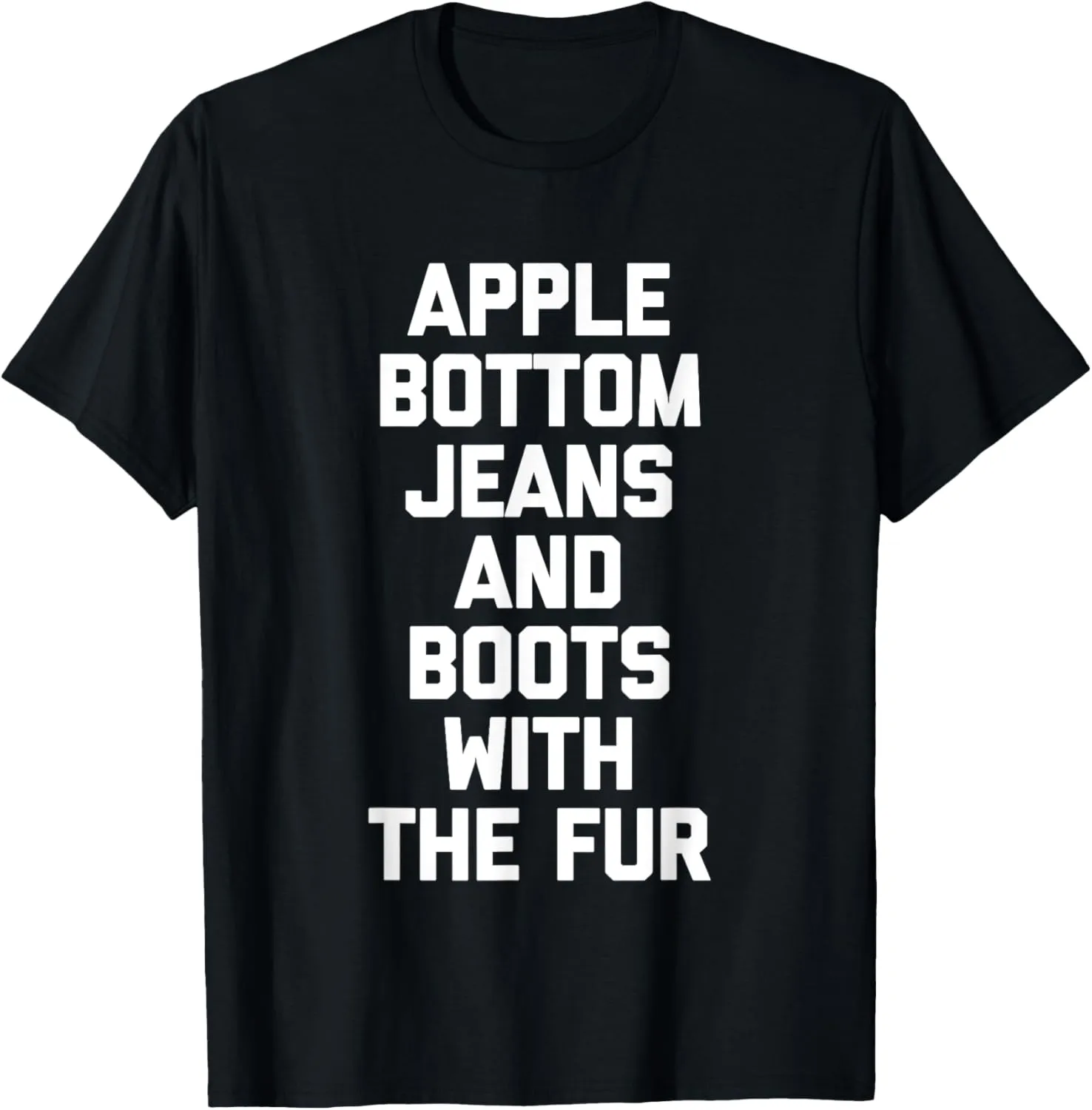 Apple Bottom Jeans & Boots With The Fur - Funny Saying Cool T-Shirt